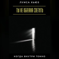 . Ты не обязана светить, когда внутри темно