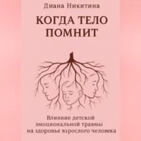 . Когда тело помнит: Влияние детской эмоциональной травмы на здоровье взрослого человека