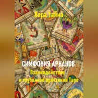 Лара Тайна. Симфония арканов. Взаимодействие и глубинное прочтение Таро