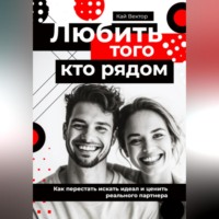 . Любить того, кто рядом. Как перестать искать идеал и ценить реального партнера