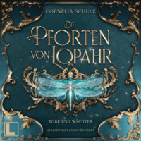 Cornelia Schulz. Tore und W?chter - Die Pforten von Lopahr, Band 1 (ungek?rzt)