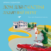 Ирина Садыкова. Дом для счастья. Лазурный Берег. Там, где сбываются мечты