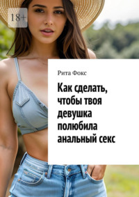 Как сделать, чтобы твоя девушка полюбила анальный секс