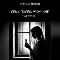Ксения Поляк. 7 писем мужчине и один ответ