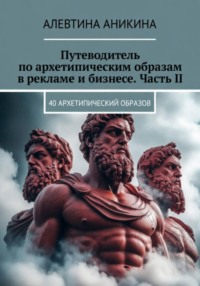 Путеводитель по архетипическим образам в рекламе и бизнесе. Часть II