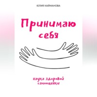 . Принимаю себя: наука здоровой самооценки