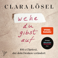 Clara L?sel. wehe du gibst auf - 101 x Clartext, der dein Denken ver?ndert (Ungek?rzt)