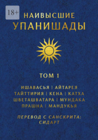 Наивысшие Упанишады. Том 1. Ишавасья, Айтарея, Тайттирия, Кена, Катха, Шветашватара, Мундака, Прашна, Мандукья