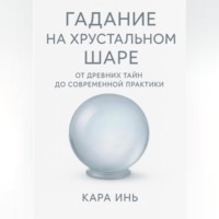 . Гадание на хрустальном шаре от древних тайн до современной практики.