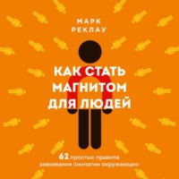 Марк Реклау. Как стать магнитом для людей. 62 простых правила завоевания симпатии окружающих