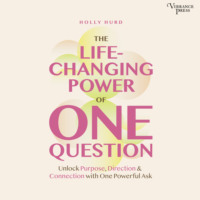 Holly Hurd. The LIfe-Changing Power of One Question - Unlock Purpose, Direction, and Connection with One Powerful Ask (Unabridged)