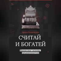 Ирина Анатольевна Екимовских. Считай и богатей: финансовые аксиомы предпринимателя