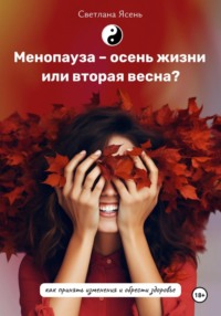 Менопауза – осень жизни или вторая весна? Как принять изменения и обрести здоровье