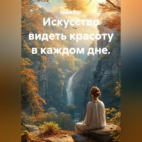 . Искусство видеть красоту в каждом дне.