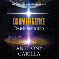 Anthony Carilla. Convergence: Towards Immortality (Unabridged)
