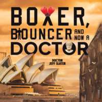 Doctor Jeff Slater. Boxer, Bouncer and Now a Doctor (Unabridged)