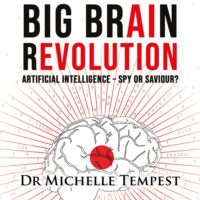 Dr Michelle Tempest. Big Brain Revolution - Artificial Intelligence - Spy or Saviour? (Unabridged)