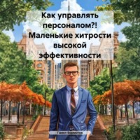 Павел Бормотов. Как управлять персоналом?! Маленькие хитрости высокой эффективности