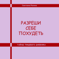 СВЕТЛАНА РЕПИНА. Разреши себе похудеть. Тайны пищевого дневника