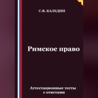 Сергей Каледин. Римское право. Аттестационные тесты с ответами