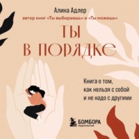 Алина Адлер. Ты в порядке. Книга о том, как нельзя с собой и не надо с другими