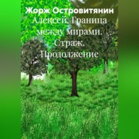 Жорж Островитянин. Алексей. Граница между мирами. Страж. Продолжение