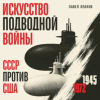 Павел Леонов. Искусство подводной войны. СССР против США, 1945-1972