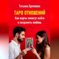 Татьяна Александровна Ермолова. Таро отношений. Как карты помогут найти и сохранить любовь