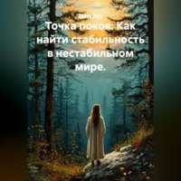 . Точка покоя: Как найти стабильность в нестабильном мире.