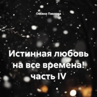 . Истинная любовь на все времена! часть IV