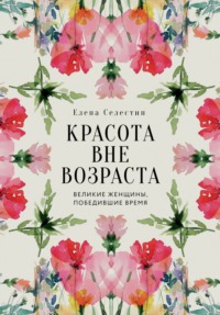 Красота вне возраста. Великие женщины, победившие время