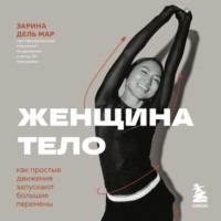 Женщина. Тело. Как простые движения запускают большие перемены