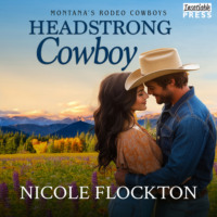 Nicole Flockton. Headstrong Cowboy - Montana's Rodeo Cowboys, Book 2 (Unabridged)