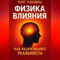 . ФИЗИКА ВЛИЯНИЯ. Как разум меняет реальность