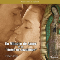 . Un Milagro de Amor de la Virgen de Guadalupe (abreviado)