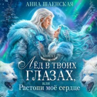 Анна Шаенская. Лёд в твоих глазах-2, или Растопи моё сердце