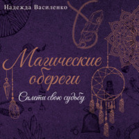 Надежда Василенко. Магические обереги. Сплети свою судьбу