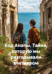 Код Анапы. Тайна, которую мы разгадывали вчетвером