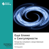 . Еще ближе к Сингулярности. Когда мы сольемся с искусственным интеллектом. Рэй Курцвейл. Саммари