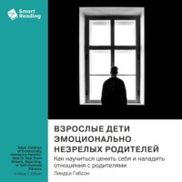 Взрослые дети эмоционально незрелых родителей. Как научиться ценить себя и наладить отношения с родителями. Линдси Гибсон. Саммари