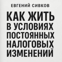 Евгений Владимирович Сивков. Как жить в условиях постоянных налоговых изменений