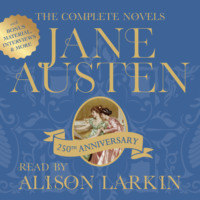 Alison Larkin. The Complete Novels of Jane Austen 250th Anniversary Edition with Bonus Material, Interviews and More (Unabridged)