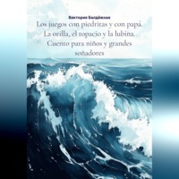 Виктория Балдёжная. Los juegos con piedritas y con pap?. La orilla, el topacio y la lubina. Cuento para ni?os y grandes so?adores