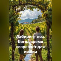 . Лабиринт лоз. Когда время созревает для любви.