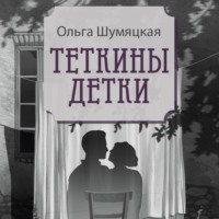 Ольга Шумяцкая. Теткины детки. Удивительная история большой, шумной семьи