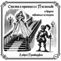 Андрей Правдарубин. Сказка о принцессе Писюльде и другие забавные истории от Андрея Правдарубина