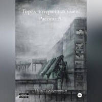 Илья Серебрянников. Город потерянных имен Рассказ А.