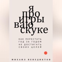 Михаил Венедиктов. Я проигрываю скуке. Как перестать год за годом не достигать своих целей