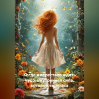 . Когда я перестала ждать чудо. Внутренняя сила, которой ты права
