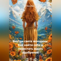 . Внутри света женщины. Как найти себя и перестать ждать одобрения